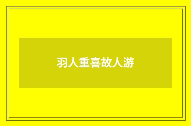 羽人重喜故人游