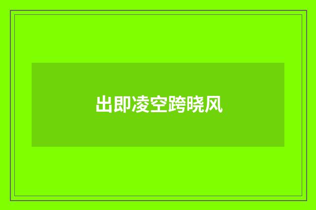 出即凌空跨晓风