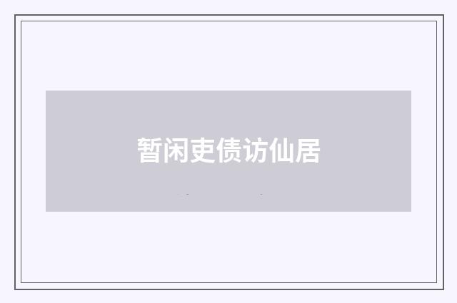 暂闲吏债访仙居