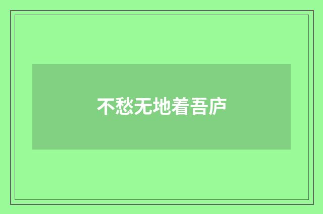 不愁无地着吾庐
