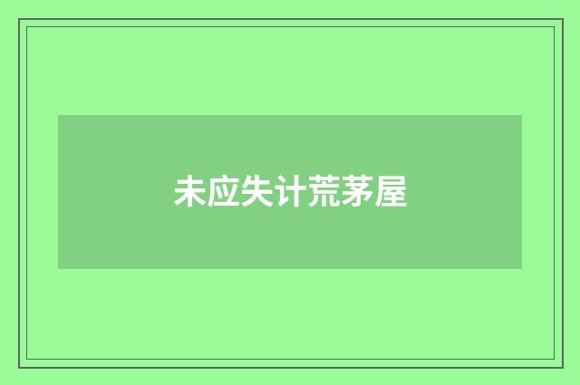 未应失计荒茅屋