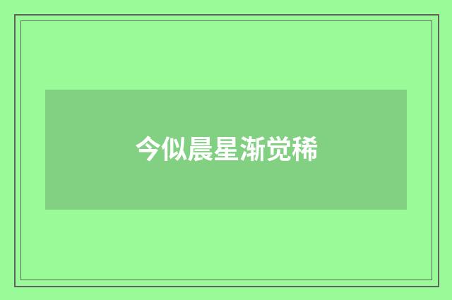 今似晨星渐觉稀