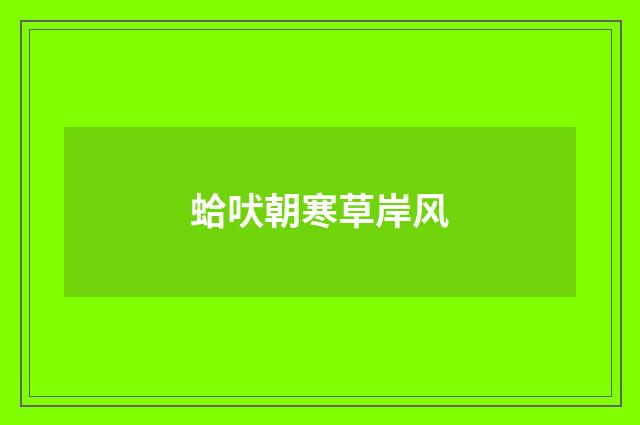 蛤吠朝寒草岸风