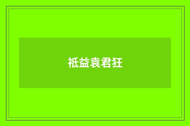 祗益袁君狂