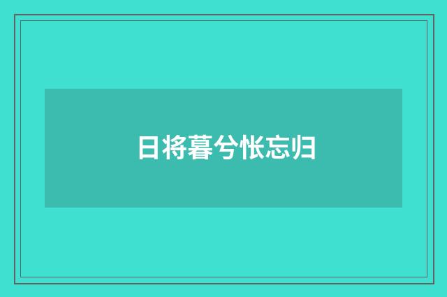 日将暮兮怅忘归