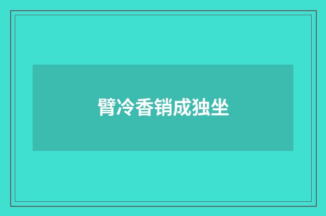 臂冷香销成独坐