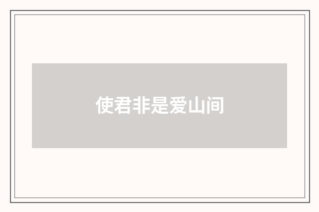 使君非是爱山间
