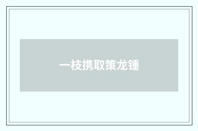 一枝携取策龙锺