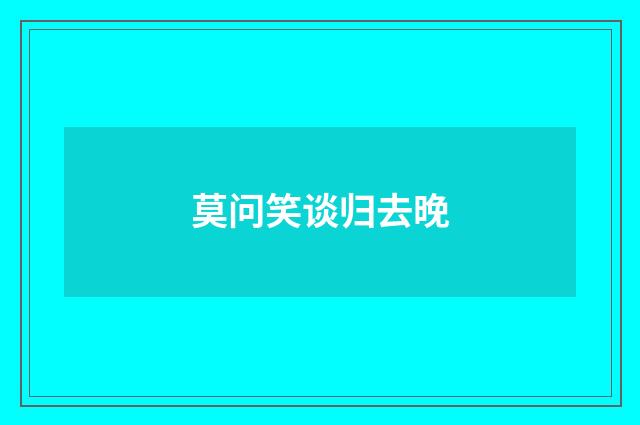 莫问笑谈归去晚