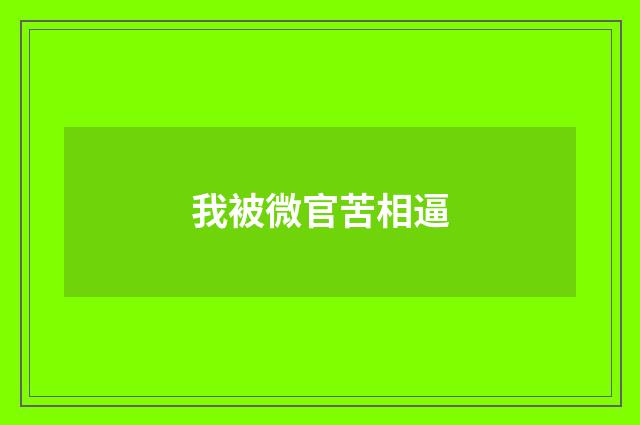 我被微官苦相逼