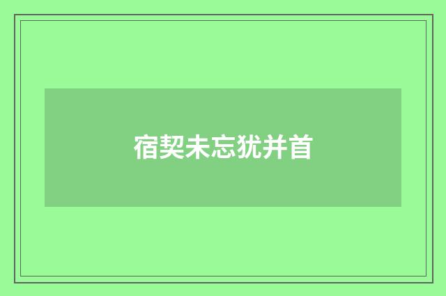 宿契未忘犹并首