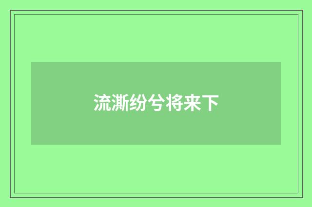 流澌纷兮将来下