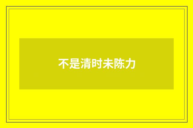 不是清时未陈力