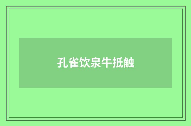 孔雀饮泉牛抵触
