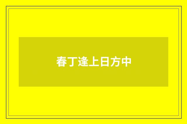 春丁逢上日方中