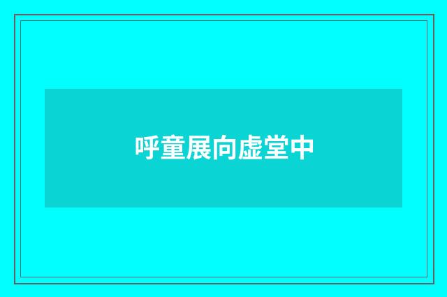 呼童展向虚堂中