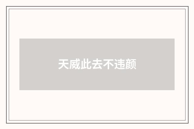 天威此去不违颜
