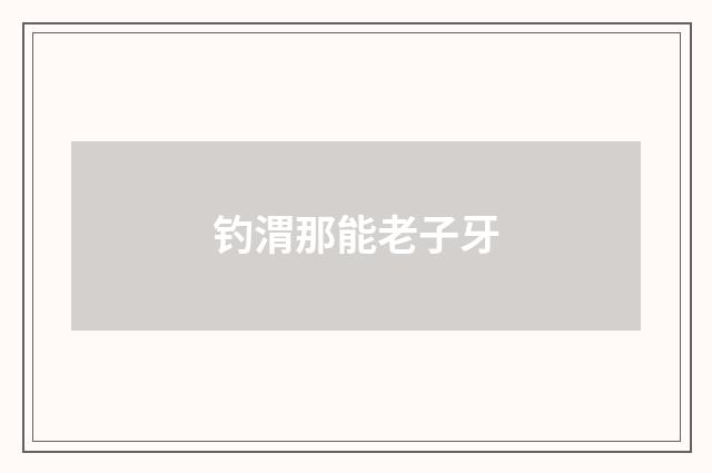 钓渭那能老子牙