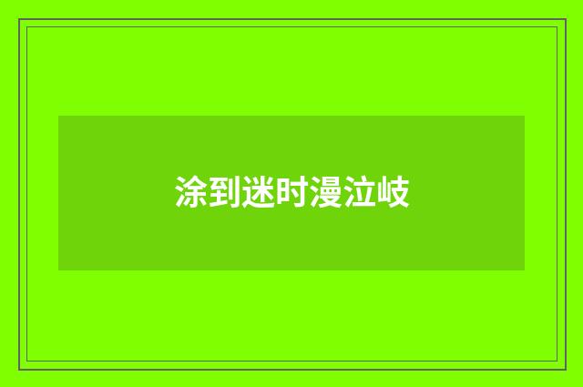 涂到迷时漫泣岐