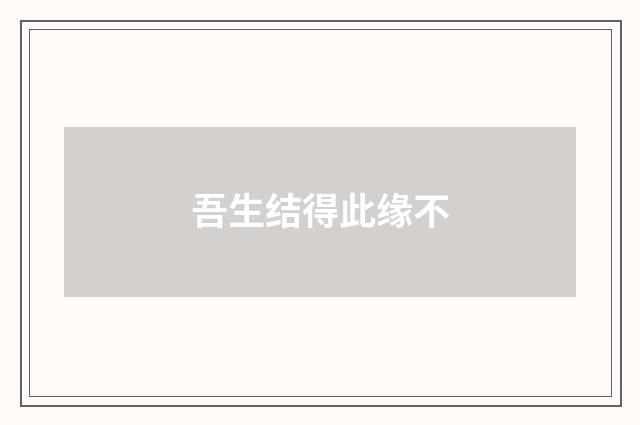 吾生结得此缘不