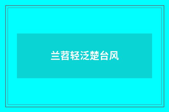 兰苕轻泛楚台风