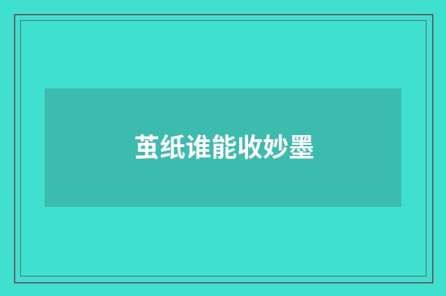茧纸谁能收妙墨