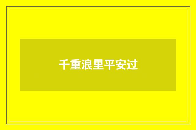 千重浪里平安过