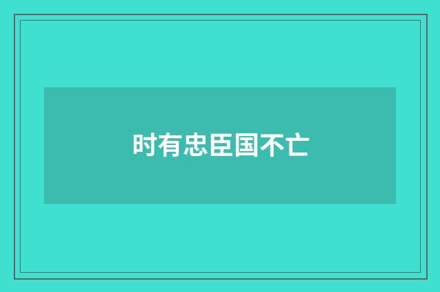 时有忠臣国不亡