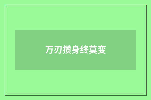万刃攒身终莫变