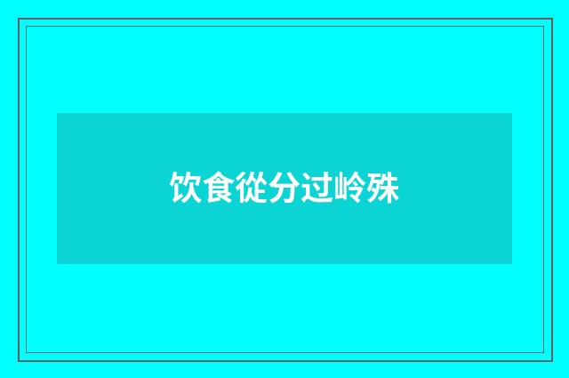 饮食從分过岭殊
