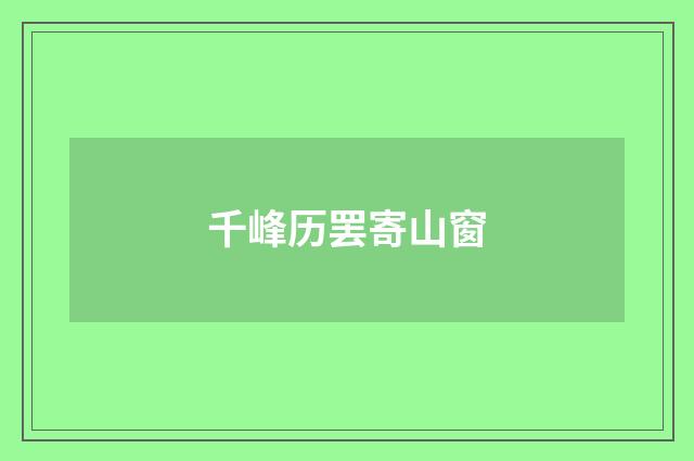 千峰历罢寄山窗