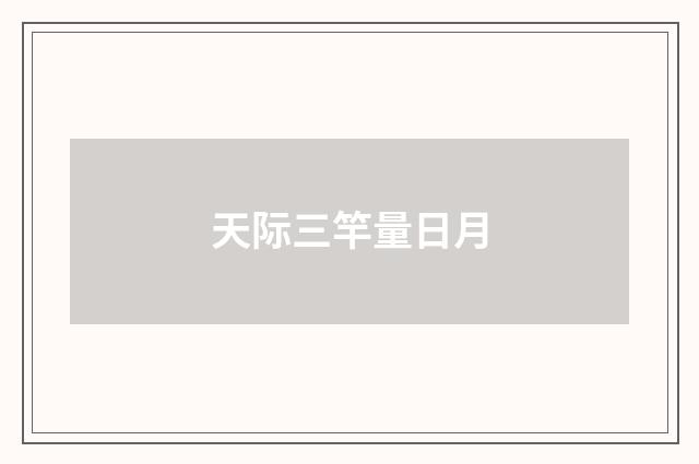 天际三竿量日月
