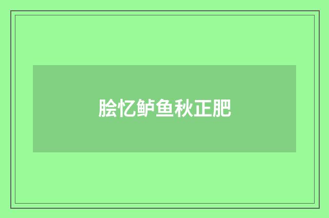 脍忆鲈鱼秋正肥