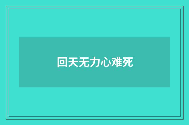 回天无力心难死