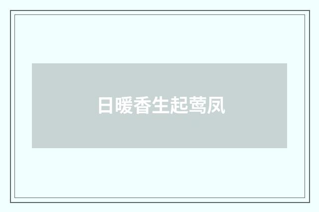 日暖香生起莺凤