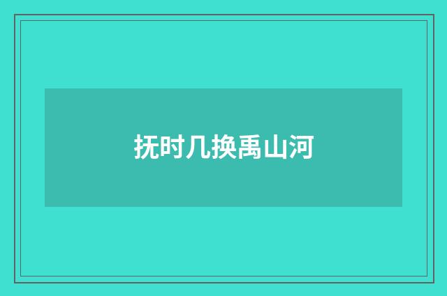 抚时几换禹山河