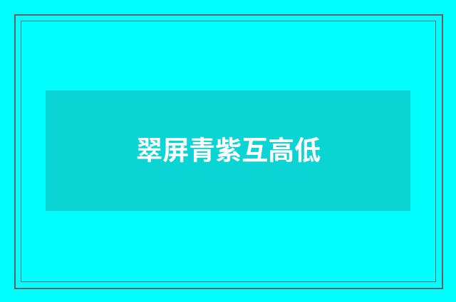 翠屏青紫互高低