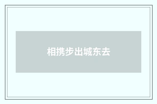 相携步出城东去