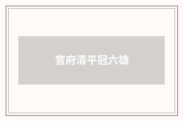 官府清平冠六雄