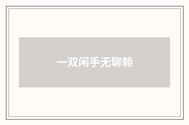 一双闲手无聊赖