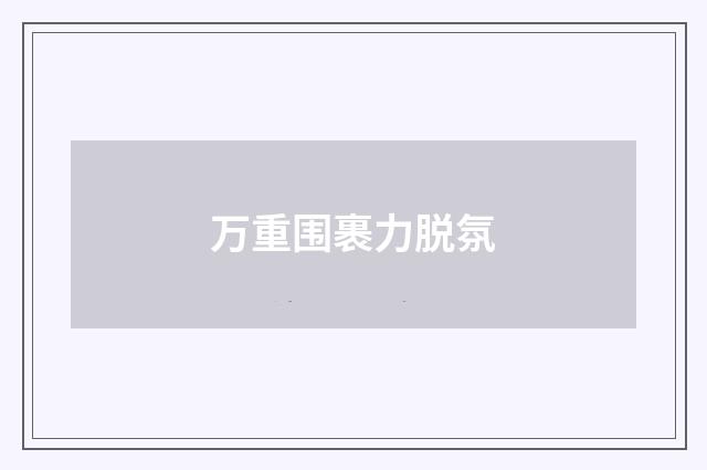 万重围裹力脱氛
