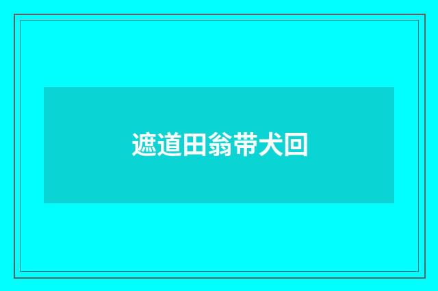 遮道田翁带犬回