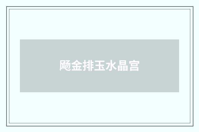 飏金排玉水晶宫