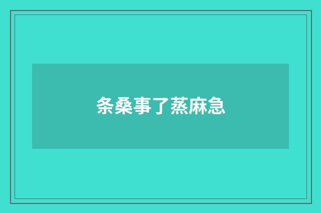 条桑事了蒸麻急