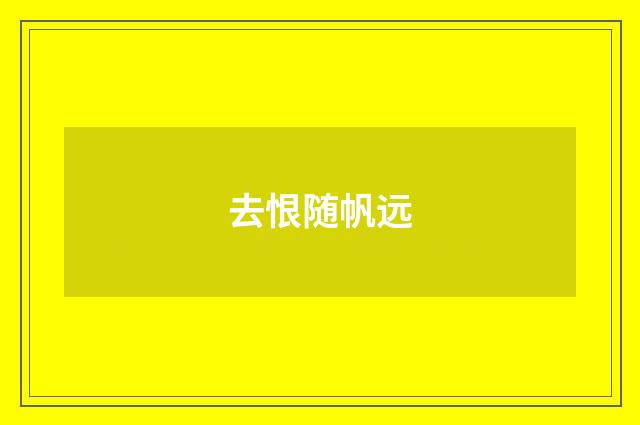 去恨随帆远