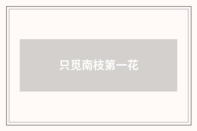 只觅南枝第一花