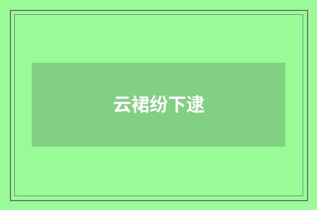 云裙纷下逮