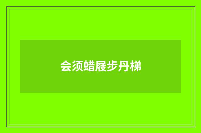 会须蜡屐步丹梯