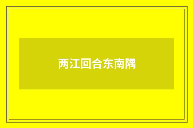 两江回合东南隅
