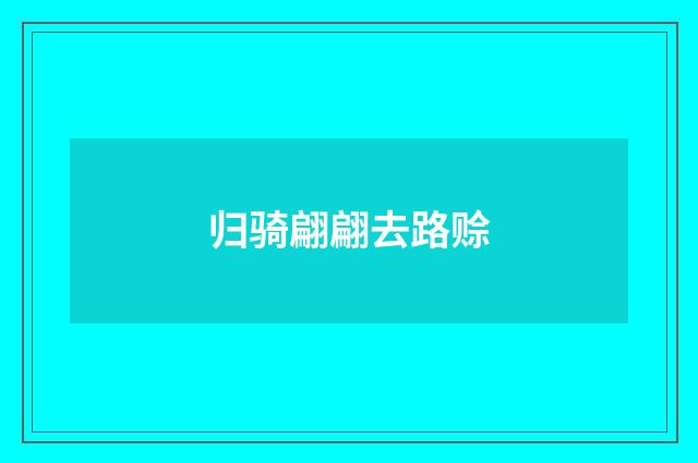 归骑翩翩去路赊